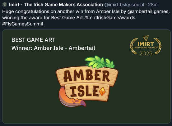 A screencap of a Bluesky post by the Irish Game Makers Association, which reads "Huge Congratulations on another win from Amber Isle by @ambertail.games, winning the award for Best Game Art."