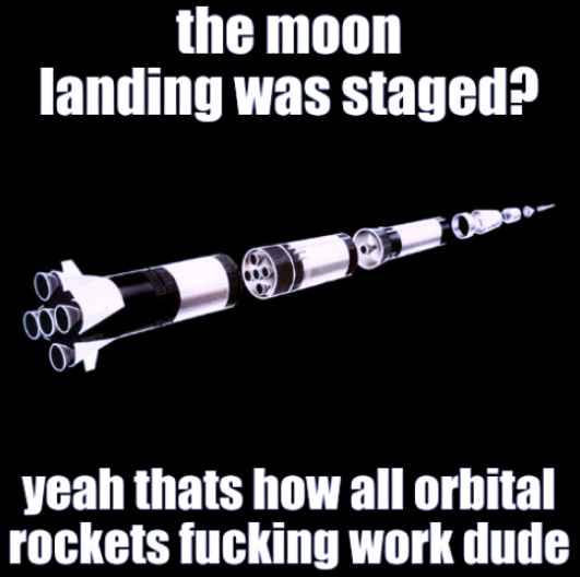 A picture of a rocket with the stages separated. The caption says "the moon landing was staged? yeah that's how all orbital rockets fucking work dude"