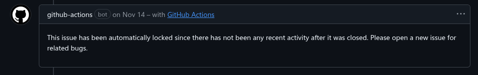 screenshot of comment made by a stalebot on github with the following message: This issue has been automatically locked since there has not been any recent activity after it was closed. Please open a new issue for related bugs.