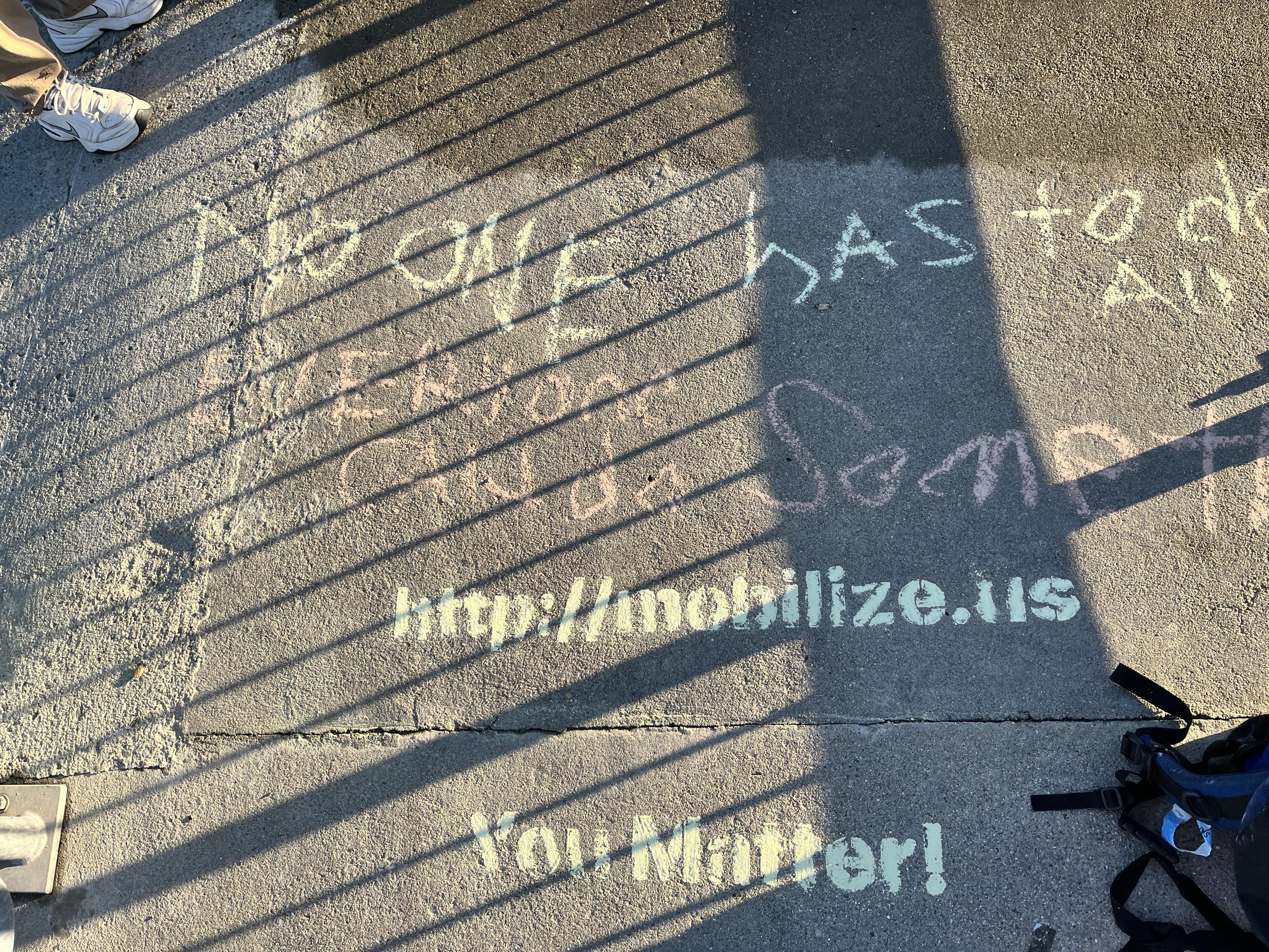 my chalk writing on a bridge
The bottom used templates: http://mobilize.us and You Matter!
the rest of the text is very hard to read.